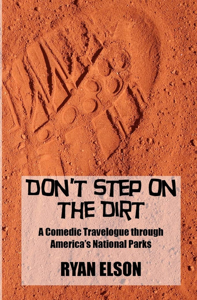 Don't Step on the Dirt: A Comedic Travelogue through America's National Parks