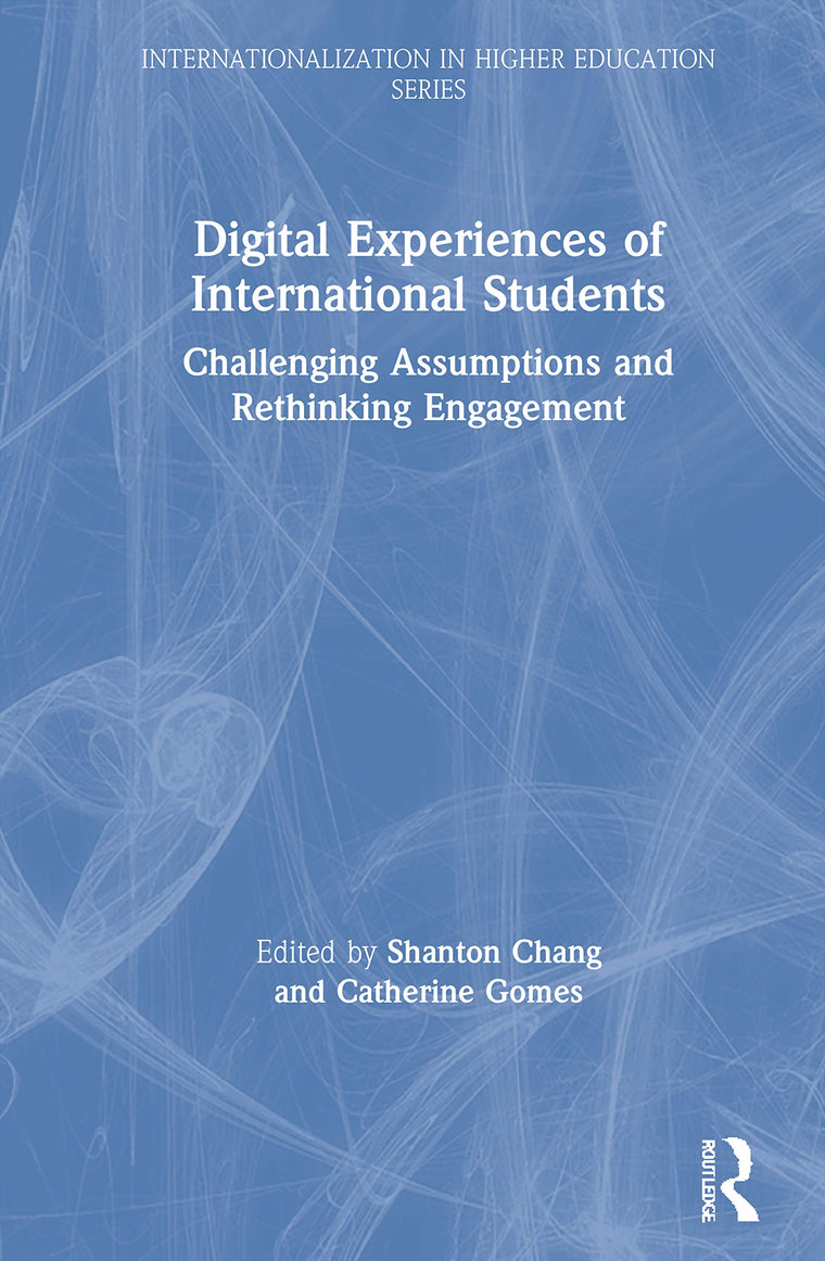 Digital Experiences of International Students: Challenging Assumptions and Rethinking Engagement (Internationalization in Higher Education Series)