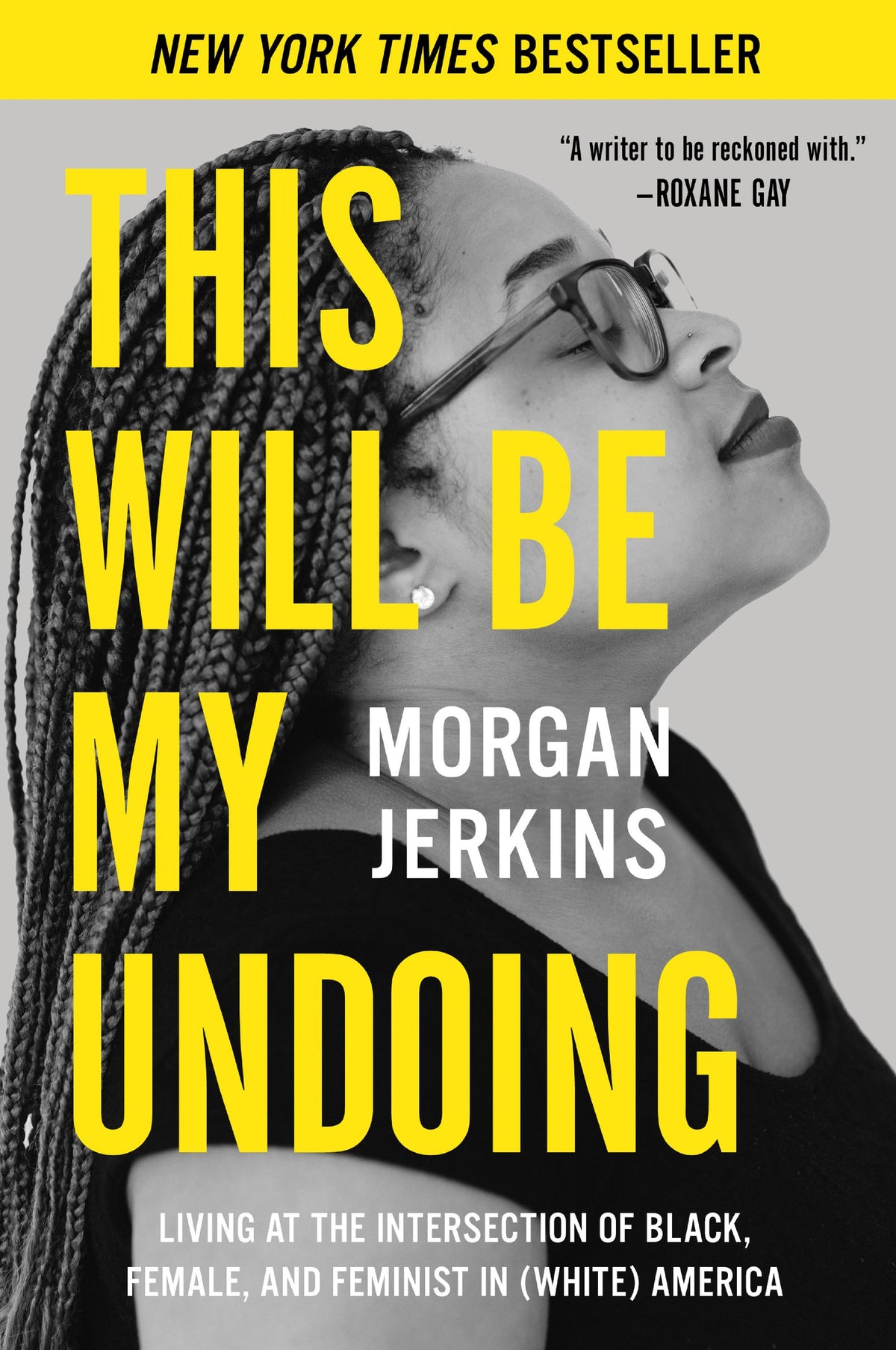 This Will Be My Undoing: Living at the Intersection of Black, Female, and Feminist in (White) America - The New York Times Bestseller: Incisive Cultural Criticism on Race and Gender