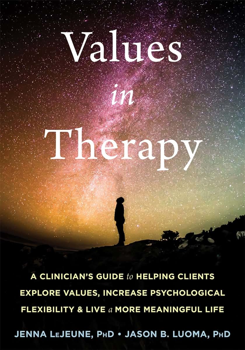 Values in Therapy: A Clinicians Guide to Helping Clients Explore Values, Increase Psychological Flexibility, and Live a More Meaningful Life