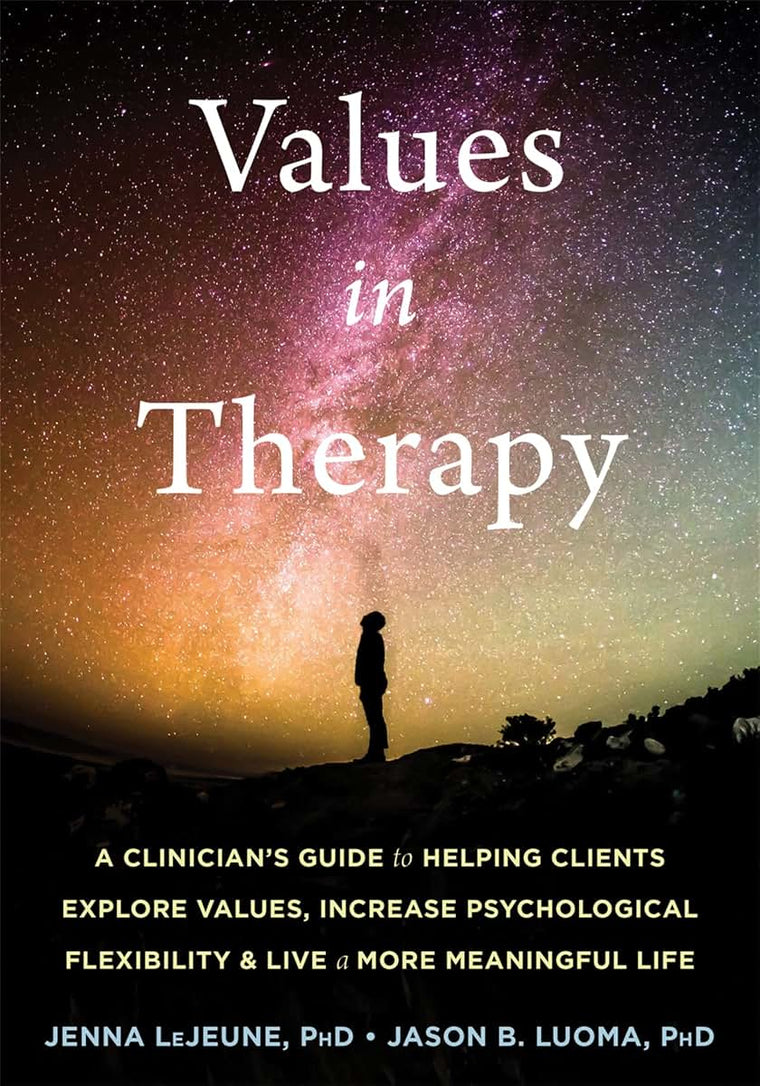 Values in Therapy: A Clinicians Guide to Helping Clients Explore Values, Increase Psychological Flexibility, and Live a More Meaningful Life