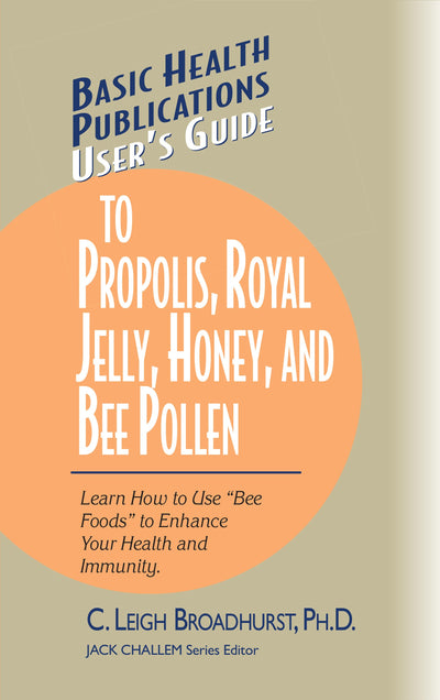 User's Guide to Propolis, Royal Jelly, Honey, & Bee Pollen (Basic Health Publications User's Guide)