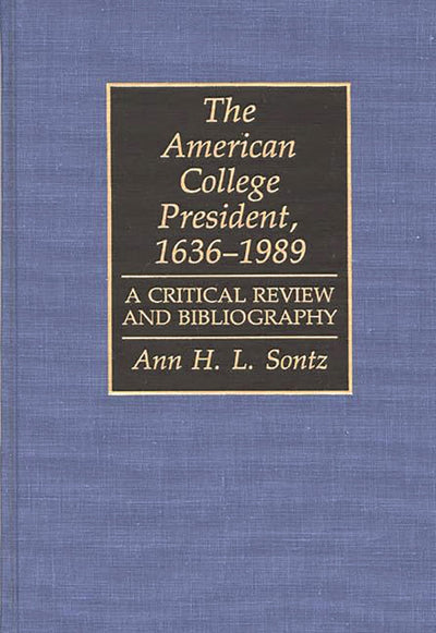 The American College President, 1636-1989: A Critical Review and Bibliography (Bibliographies and Indexes in Education)