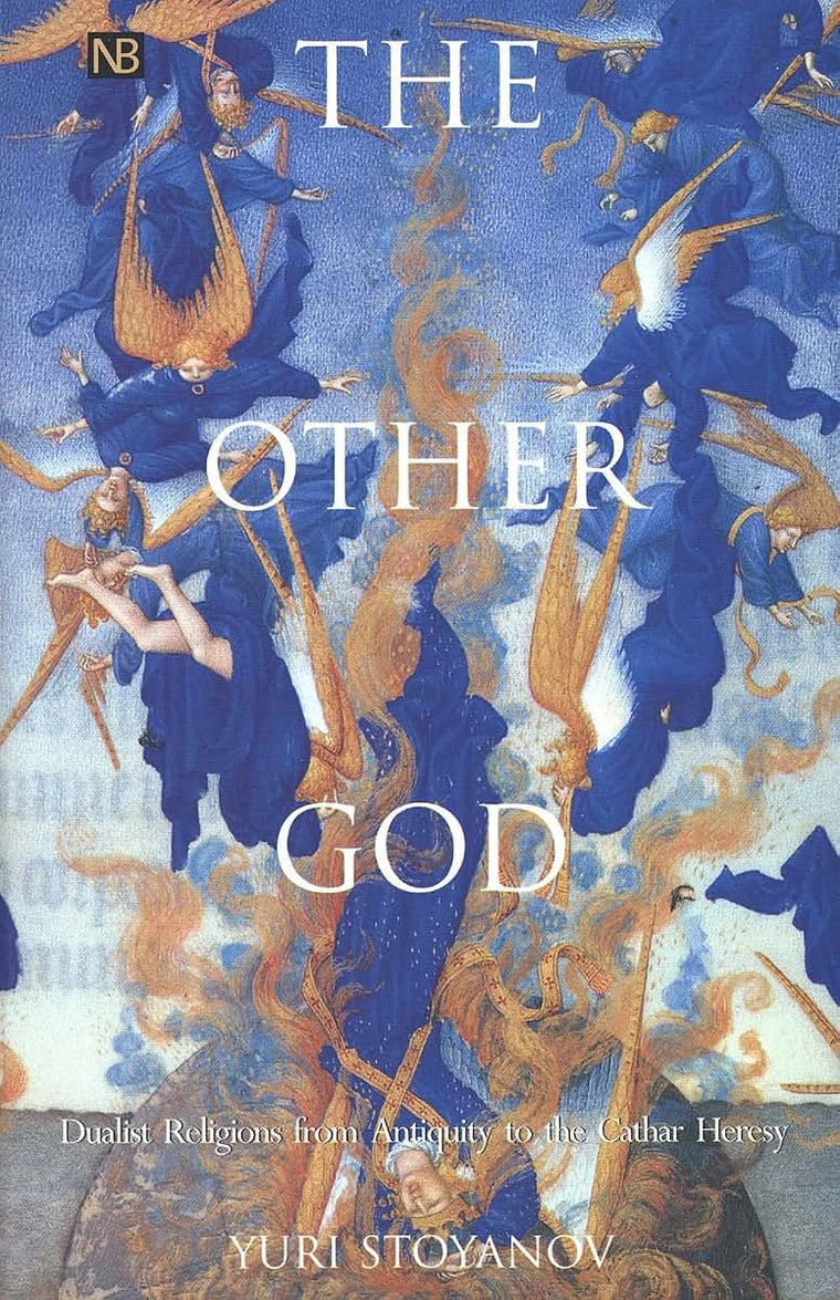 The Other God: Dualist Religions from Antiquity to the Cathar Heresy (Yale Nota Bene)