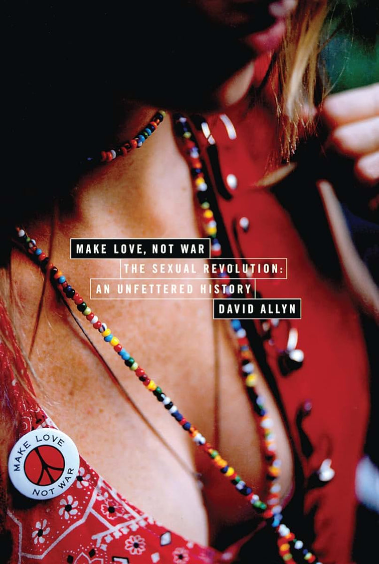Make Love, Not War: The Sexual Revolution: An Unfettered His