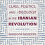 Class, Politics, and Ideology in the Iranian Revolution