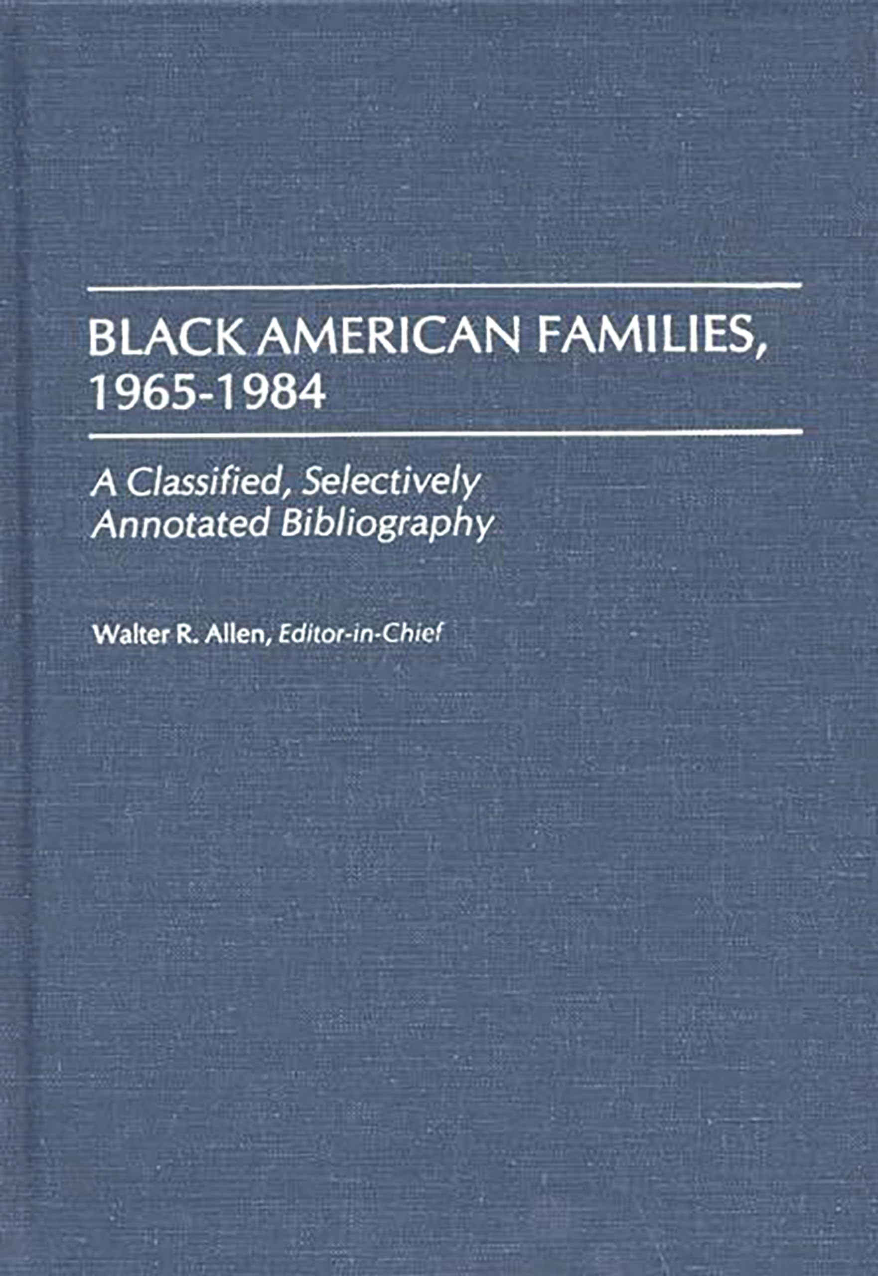 Black American Families, 1965-1984: A Classified, Selectively Annotated Bibliography (Bibliographies and Indexes in Afro-American and African Studies)