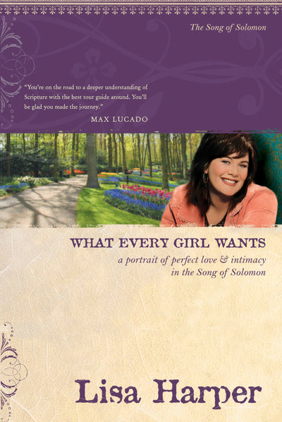 What Every Girl Wants: A Portrait of Perfect Love and Intimacy in the Song of Solomon (On the Road with Lisa Harper)
