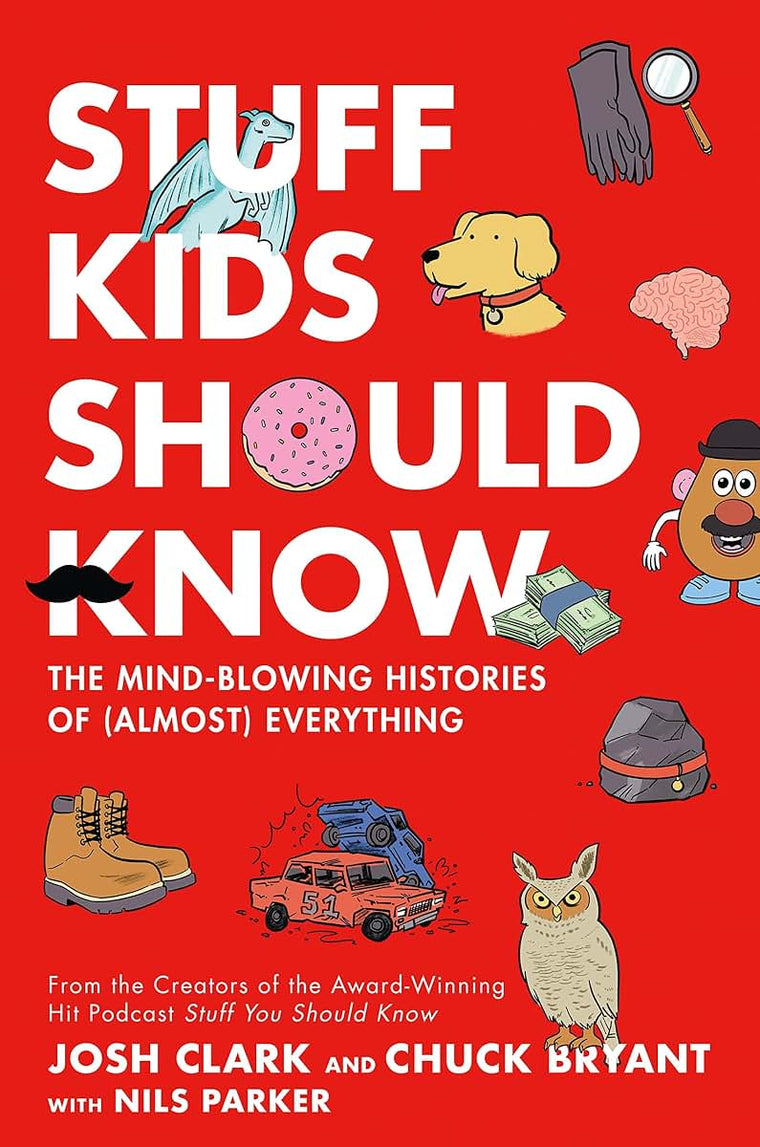 Stuff Kids Should Know: The Mind-Blowing Histories of (Almos