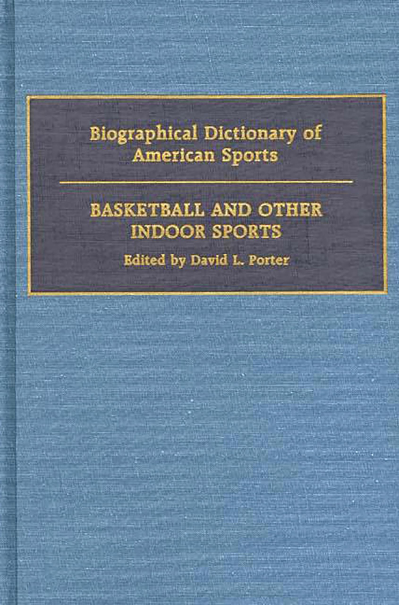 Biographical Dictionary of American Sports: Basketball and Other Indoor Sports