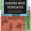 How the Suburbs Were Segregated: Developers and the Business of Exclusionary Housing, 1890-1960 (Columbia Studies in the History of U.S. Capitalism)