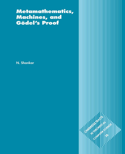 Metamathematics, Machines and Gdel's Proof (Cambridge Tracts in Theoretical Computer Science, Series Number 38)