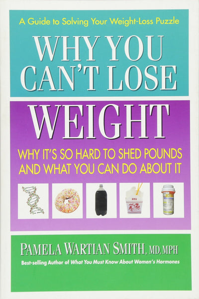Why You Can't Lose Weight: Why It's So Hard to Shed Pounds and What You Can Do About It