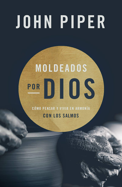 Moldeados por Dios: Cmo pensar y vivir en armona con los salmos (Spanish Edition)