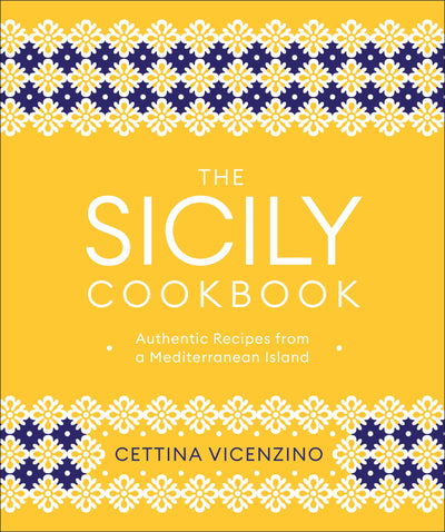 The Sicily Cookbook: Authentic Recipes from a Mediterranean Island