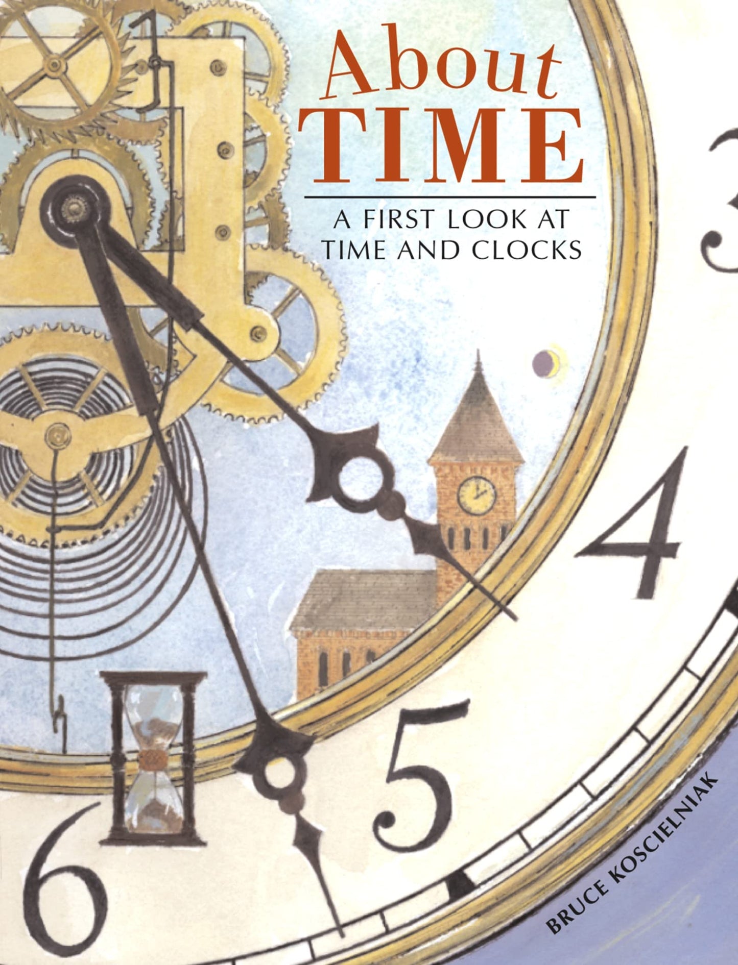 About Time: A First Look at Time and Clocks by Koscielniak,