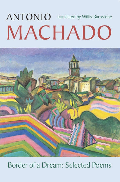 Border of a Dream: Selected Poems of Antonio Machado (Spanish and English Edition)