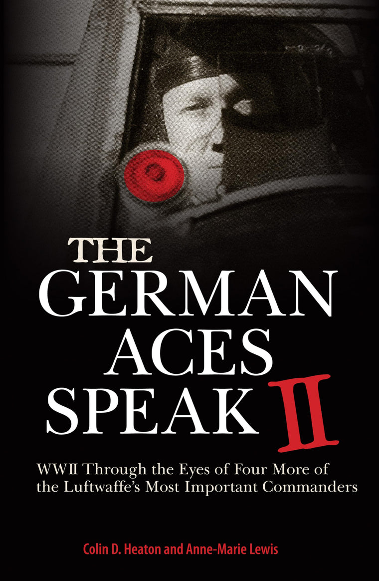 The German Aces Speak II: World War II Through the Eyes of Four More of the Luftwaffe's Most Important Commanders
