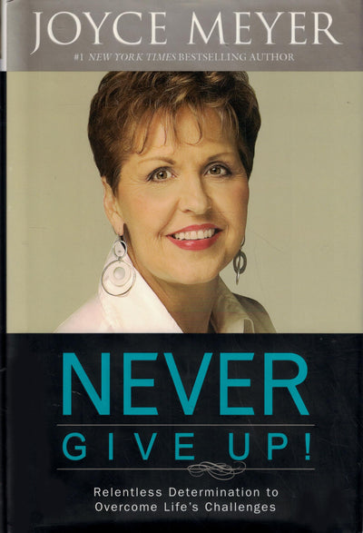 Never Give Up!: Relentless Determination to Overcome Life's Challenges
