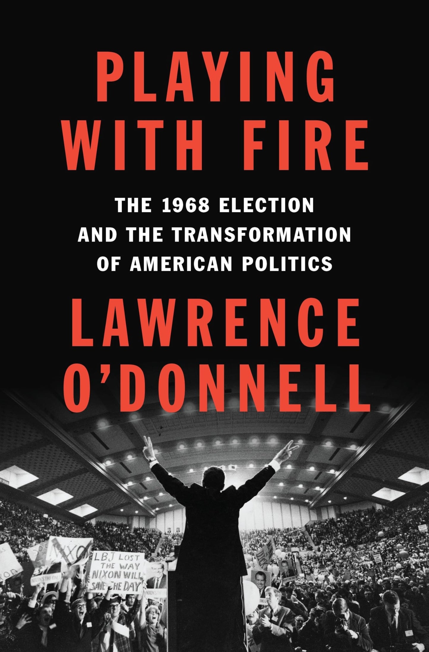 Playing with Fire: The 1968 Election and the Transformation