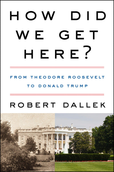 How Did We Get Here?: From Theodore Roosevelt to Donald Trum