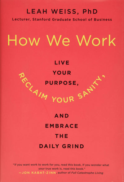 How We Work: Live Your Purpose, Reclaim Your Sanity, and Embrace the Daily Grind