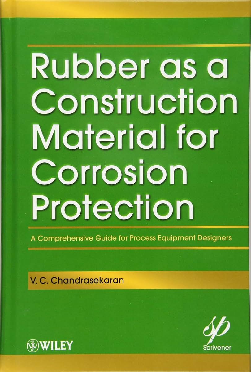 Rubber as a Construction Material for Corrosion Protection: A Comprehensive Guide for Process Equipment Designers (Wiley-Scrivener)