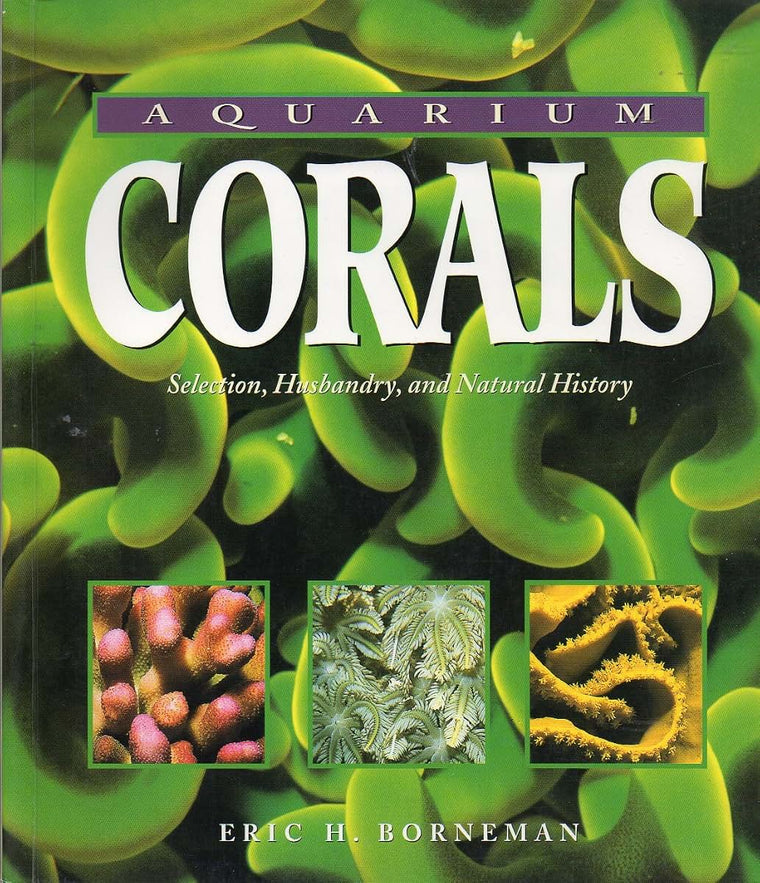 Aquarium Corals: Selection, Husbandry, and Natural History