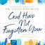 God Has Not Forgotten You: He Is with You, Even in Uncertain Times