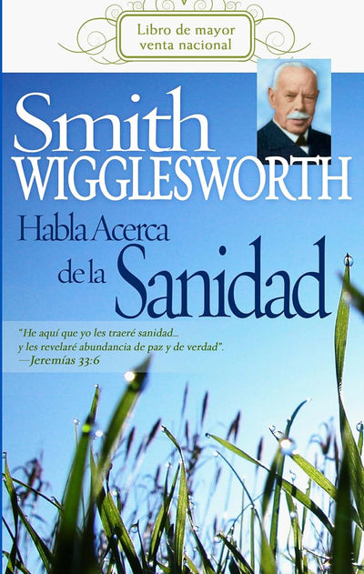Smith Wigglesworth habla acerca de la sanidad (Spanish Edition)