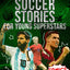 Inspirational Soccer Stories for Young Superstars: The Courage and Determination of 18 Soccer Champions, Empowering Young Sports Fans to Build Their Inner Strength