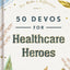 50 Devos for Healthcare Heroes: A 50-Day Devotional to Encourage Doctors, Nurses, and other Healthcare Workers - The Perfect Inspirational Gift for Medical Professionals (You Make a Difference)
