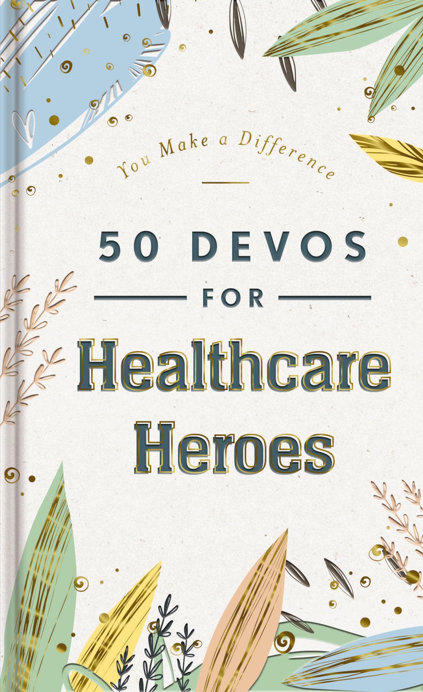 50 Devos for Healthcare Heroes: A 50-Day Devotional to Encourage Doctors, Nurses, and other Healthcare Workers - The Perfect Inspirational Gift for Medical Professionals (You Make a Difference)