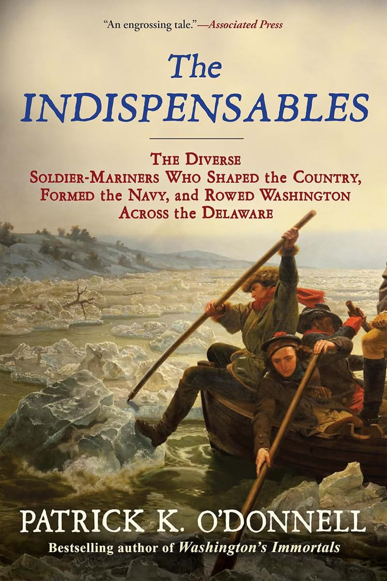 The Indispensables: The Diverse Soldier-Mariners Who Shaped the Country, Formed the Navy, and Rowed Washington Across the Delaware