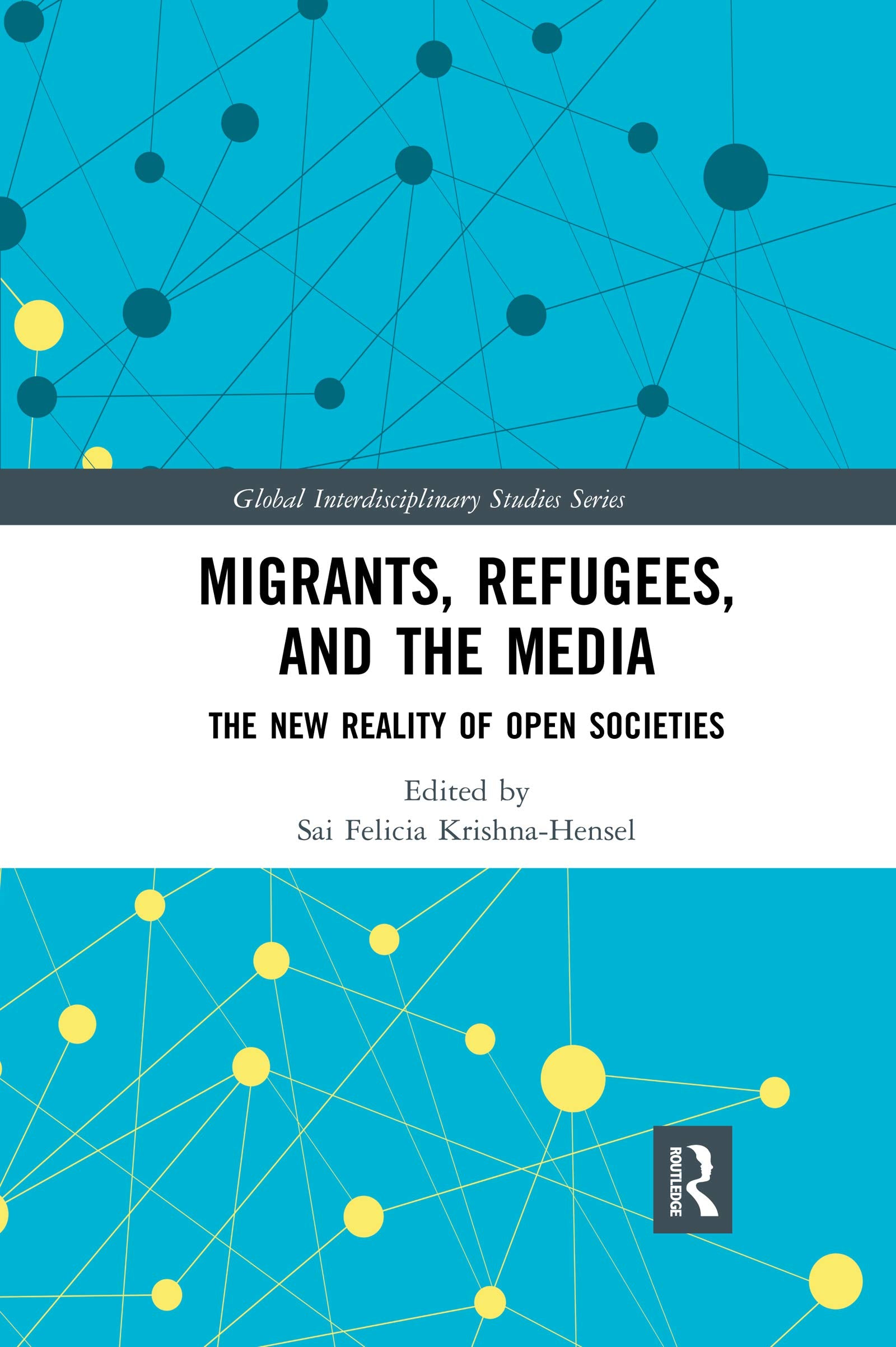 Migrants, Refugees, and the Media: The New Reality of Open Societies (Global Interdisciplinary Studies Series)
