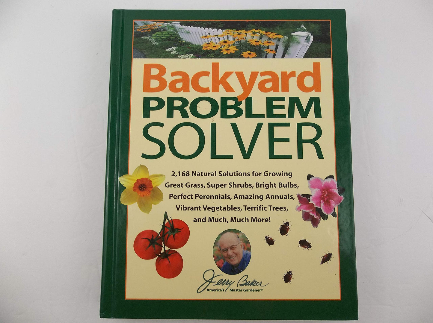Jerry Bakers Backyard Problem Solver: 2,364 Simple Solutions for Super Soil, Great Grass, Amazing Annuals, Perfect Perennials, Vibrant Vegetables, Terrific Trees, Bad Bugs, Wicked Weeds, a