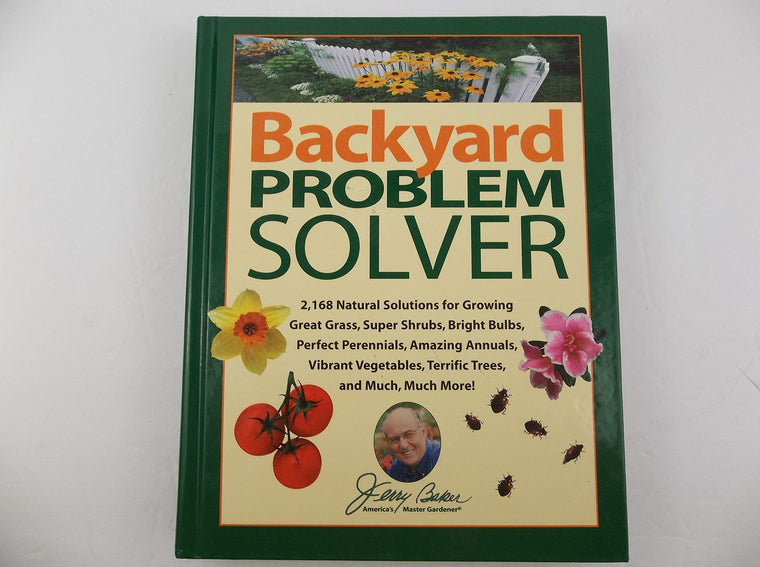 Jerry Bakers Backyard Problem Solver: 2,364 Simple Solutions for Super Soil, Great Grass, Amazing Annuals, Perfect Perennials, Vibrant Vegetables, Terrific Trees, Bad Bugs, Wicked Weeds, a