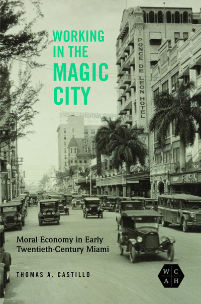 Working in the Magic City: Moral Economy in Early Twentieth-Century Miami (Working Class in American History)