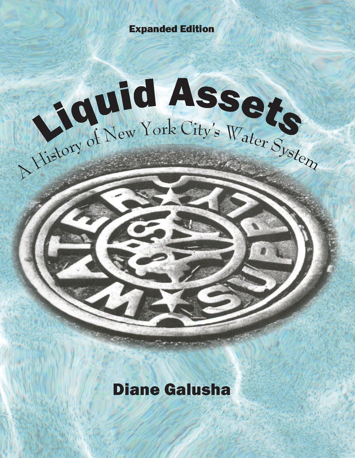 LIQUID ASSETS: A HISTORY OF NEW YORK CITY'S WATER SYSTEM EXPANDED EDITION