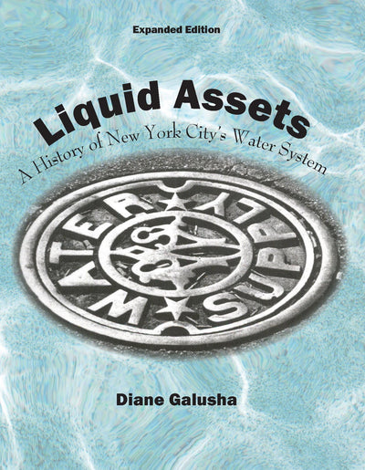 LIQUID ASSETS: A HISTORY OF NEW YORK CITY'S WATER SYSTEM EXPANDED EDITION