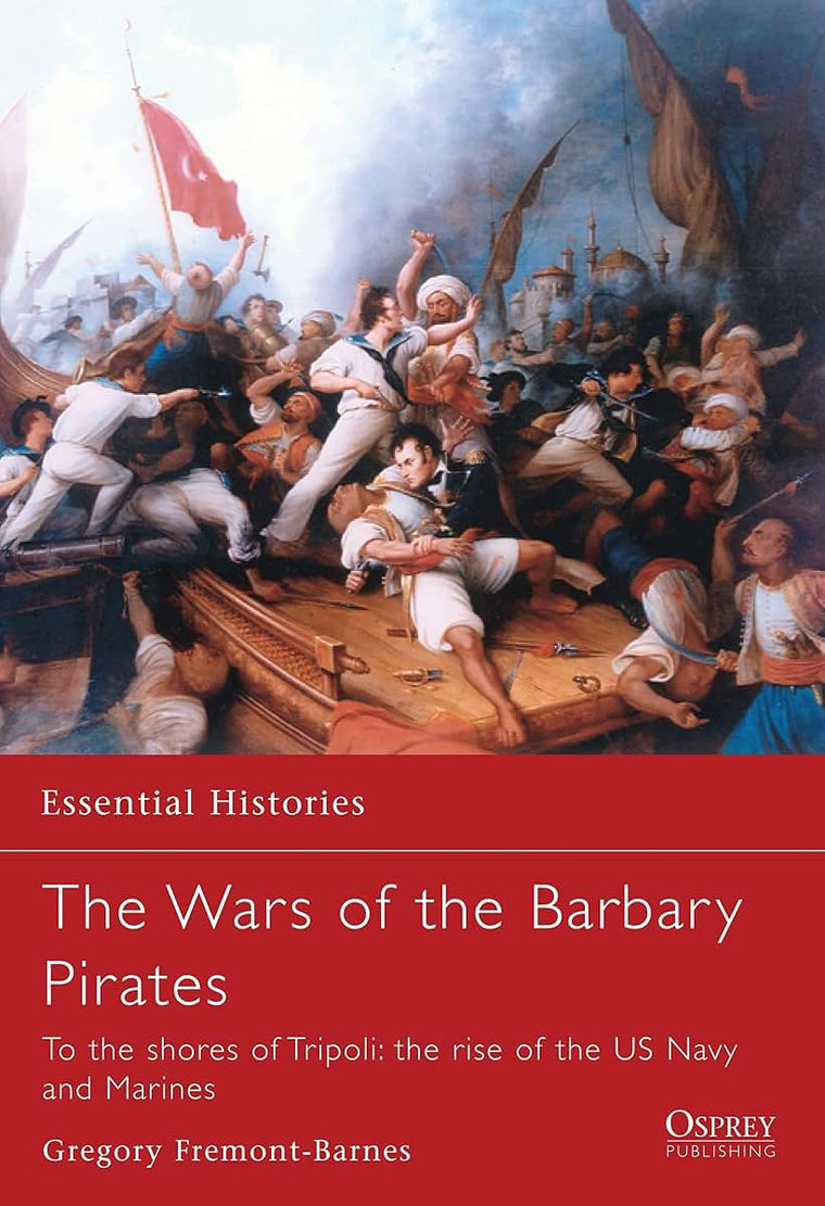 The Wars of the Barbary Pirates: To the shores of Tripoli: the rise of the US Navy and Marines (Essential Histories, 66)
