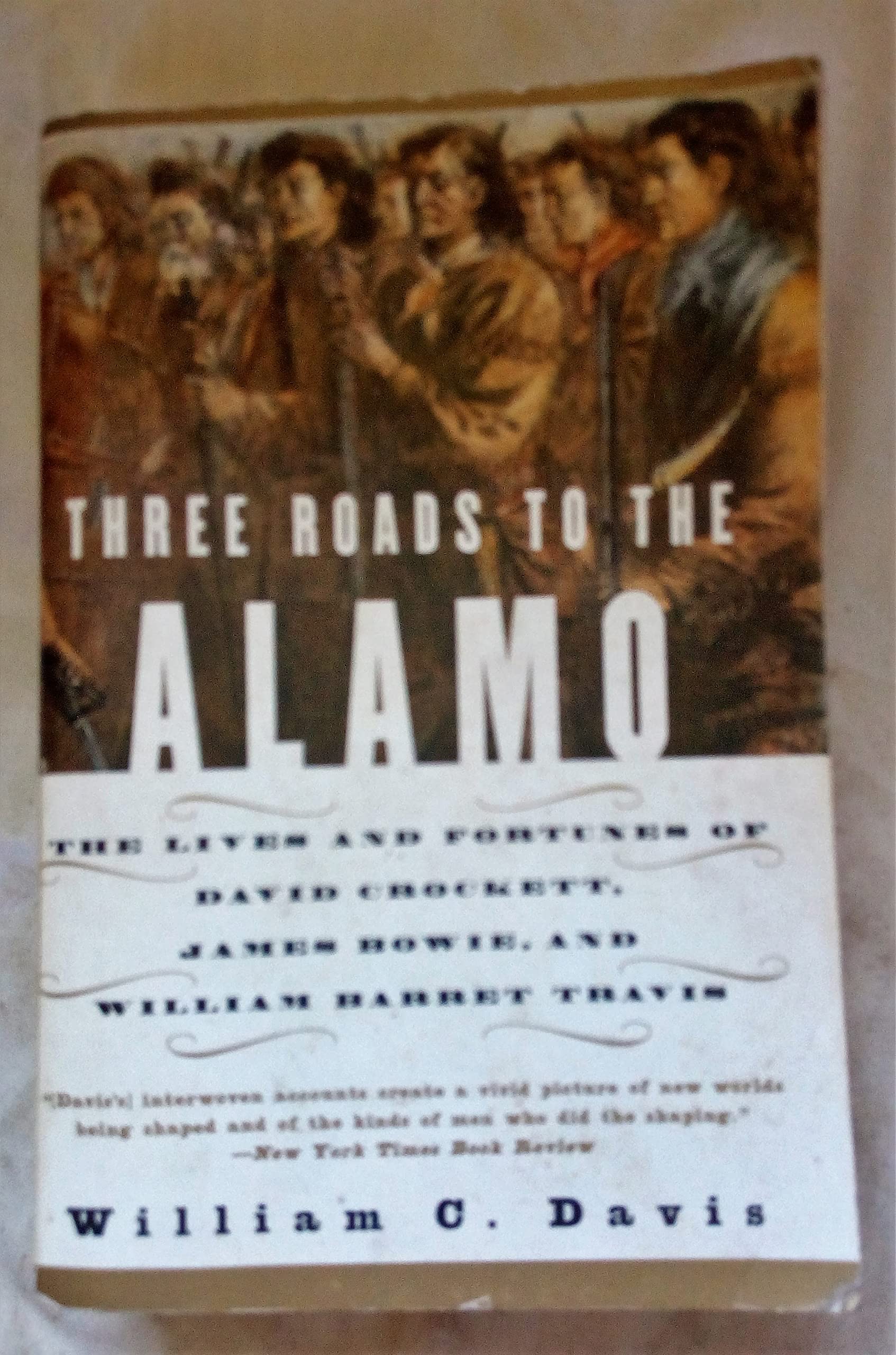 Three Roads to the Alamo: The Lives and Fortunes of David Crockett, James Bowie, and William Barret Travis