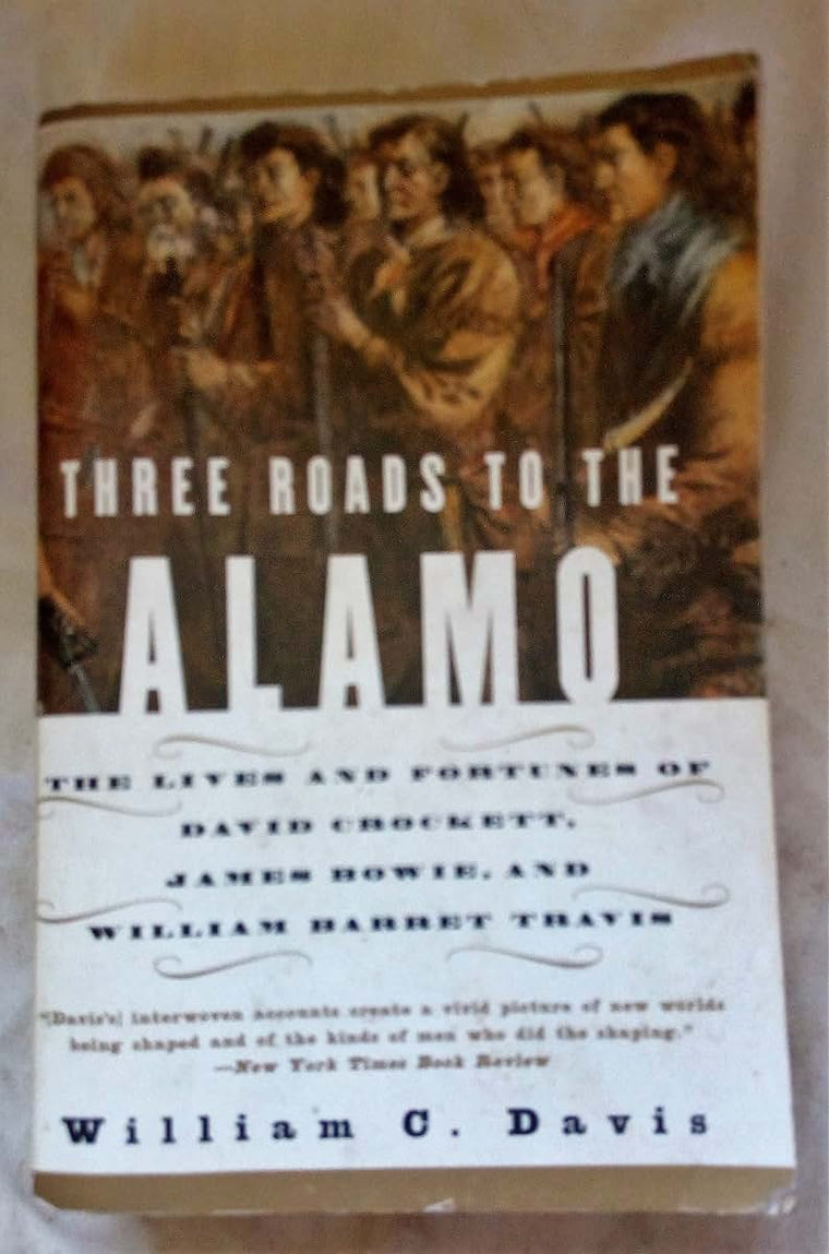Three Roads to the Alamo: The Lives and Fortunes of David Crockett, James Bowie, and William Barret Travis