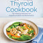 The 30-Minute Thyroid Cookbook: 125 Healing Recipes for Hypo