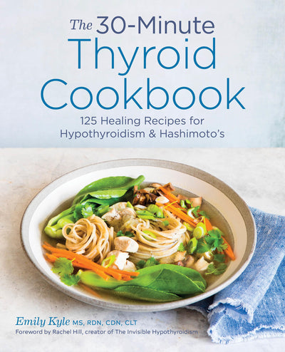 The 30-Minute Thyroid Cookbook: 125 Healing Recipes for Hypo