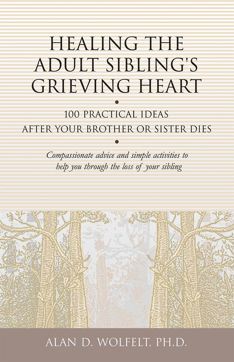 Healing the Adult Sibling's Grieving Heart: 100 Practical Ideas After Your Brother or Sister Dies (Healing Your Grieving Heart series)