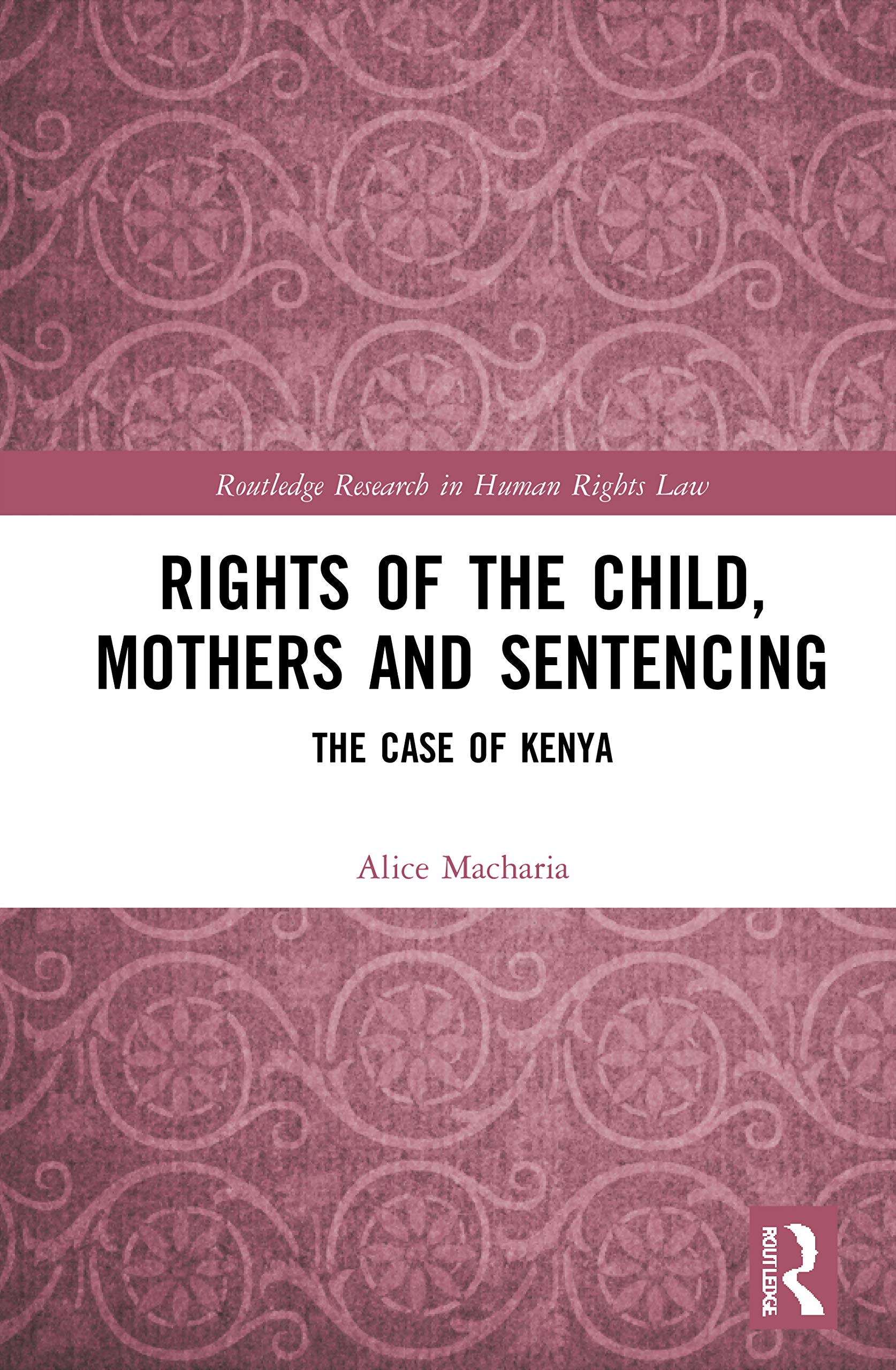 Rights of the Child, Mothers and Sentencing: The Case of Kenya (Routledge Research in Human Rights Law)