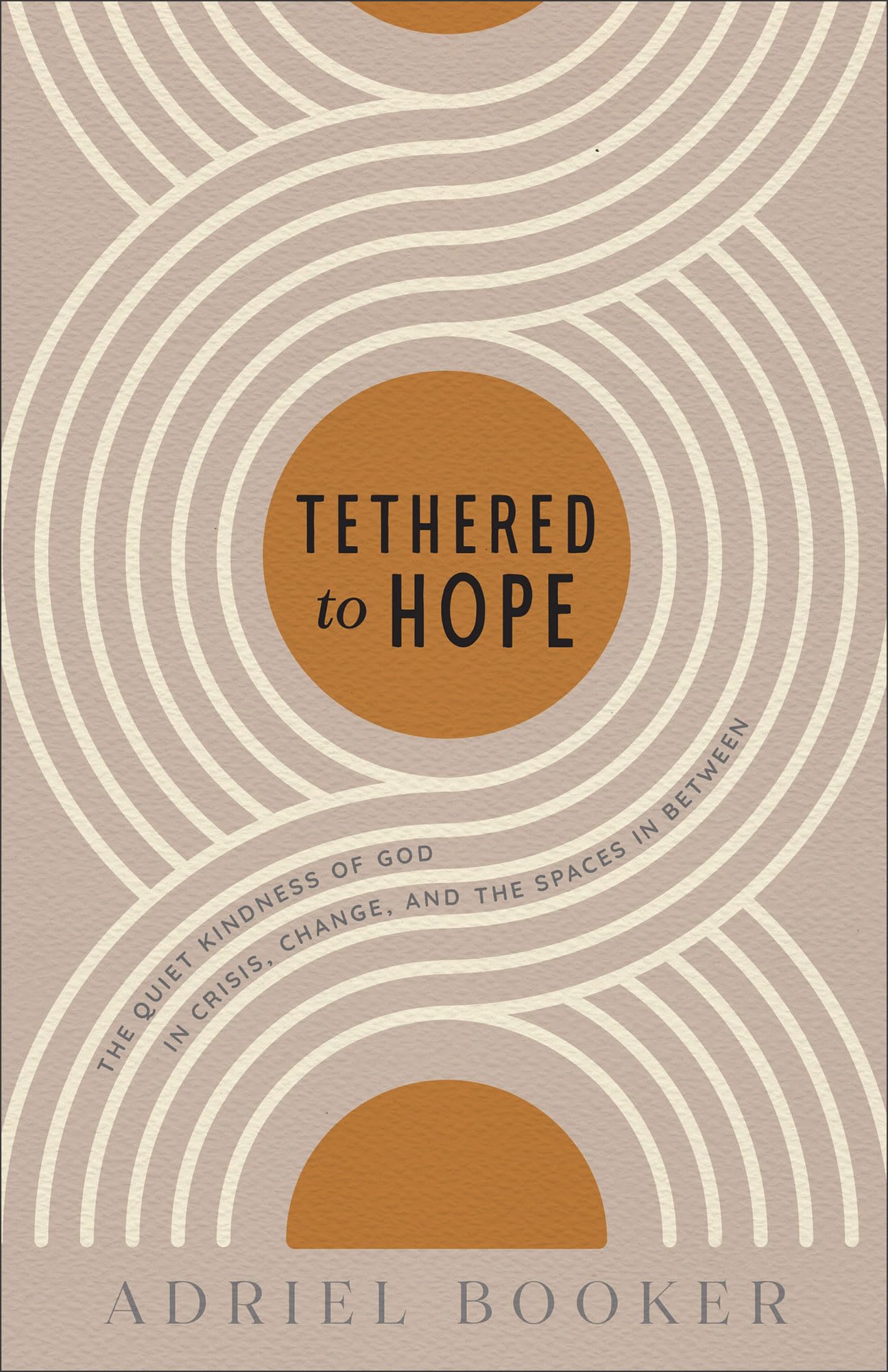 Tethered to Hope: The Quiet Kindness of God in Crisis, Change, and the Spaces in Between