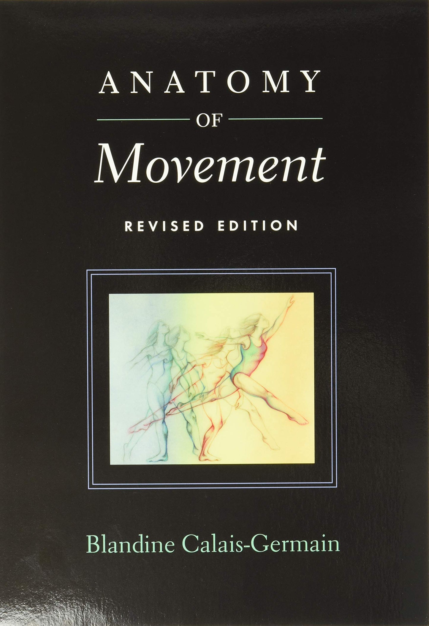 Anatomy of Movement (Revised Edition) by Blandine Calais-Germain