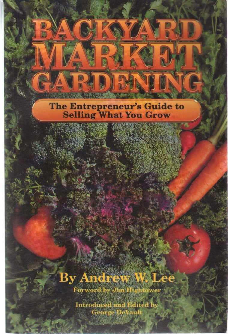 Backyard Market Gardening: The Entrepreneur's Guide to Selling What You Grow